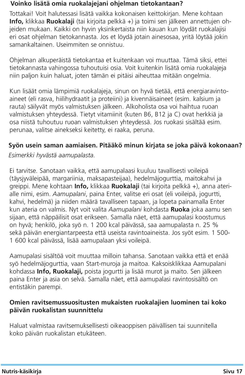 Kaikki on hyvin yksinkertaista niin kauan kun löydät ruokalajisi eri osat ohjelman tietokannasta. Jos et löydä jotain ainesosaa, yritä löytää jokin samankaltainen. Useimmiten se onnistuu.