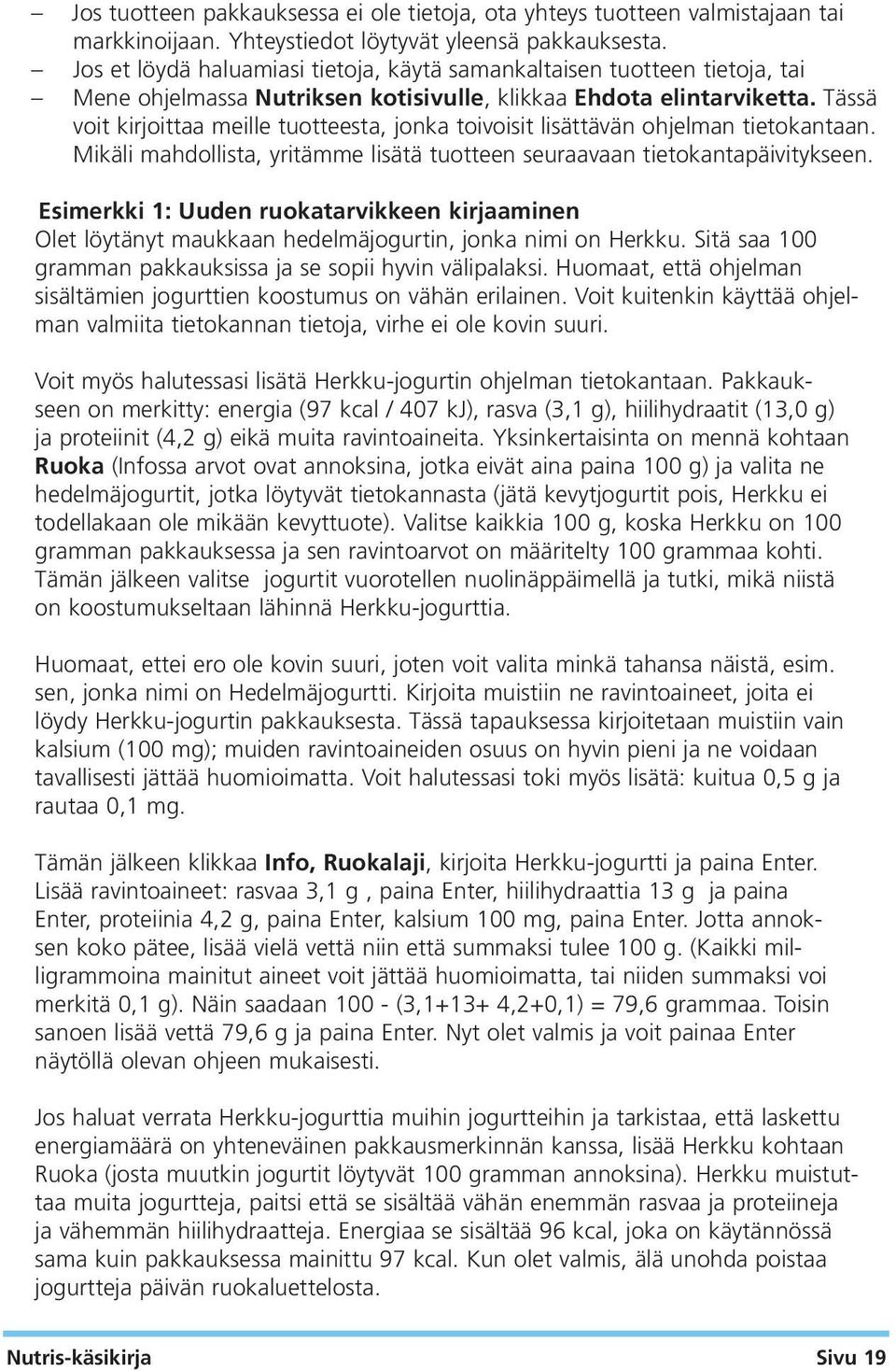 Tässä voit kirjoittaa meille tuotteesta, jonka toivoisit lisättävän ohjelman tietokantaan. Mikäli mahdollista, yritämme lisätä tuotteen seuraavaan tietokantapäivitykseen.