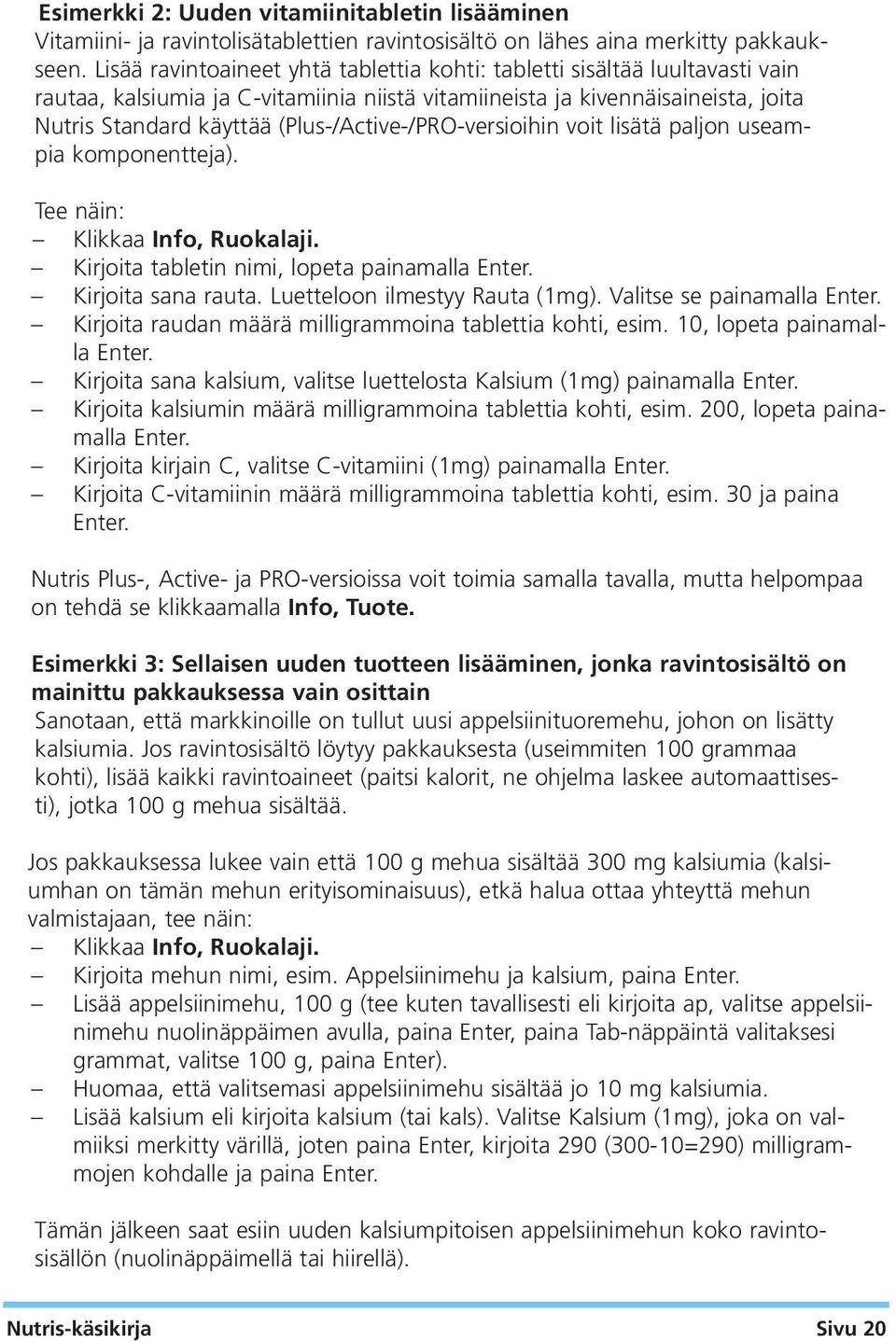 (Plus-/Active-/PRO-versioihin voit lisätä paljon useampia komponentteja). Tee näin: Klikkaa Info, Ruokalaji. Kirjoita tabletin nimi, lopeta painamalla Enter. Kirjoita sana rauta.