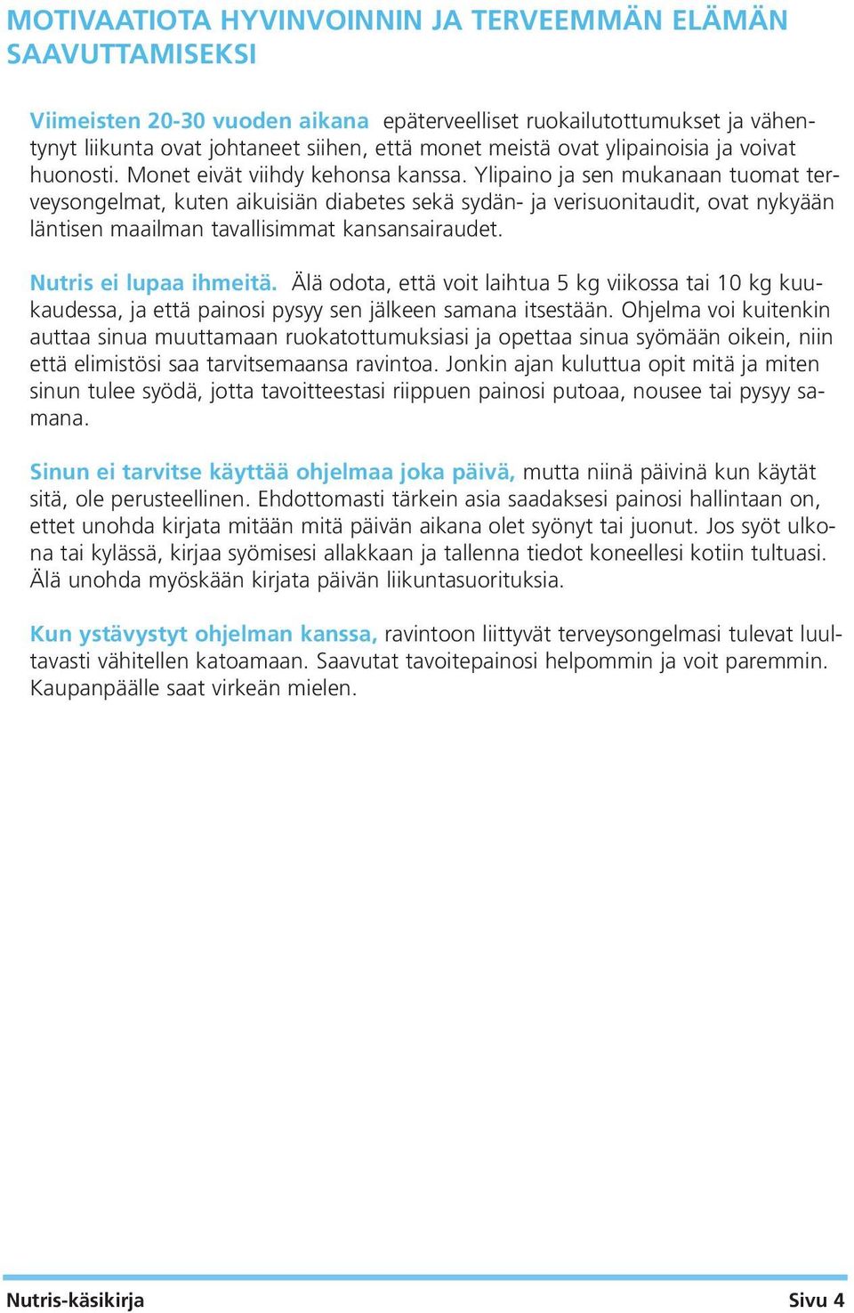 Ylipaino ja sen mukanaan tuomat terveysongelmat, kuten aikuisiän diabetes sekä sydän- ja verisuonitaudit, ovat nykyään läntisen maailman tavallisimmat kansansairaudet. Nutris ei lupaa ihmeitä.