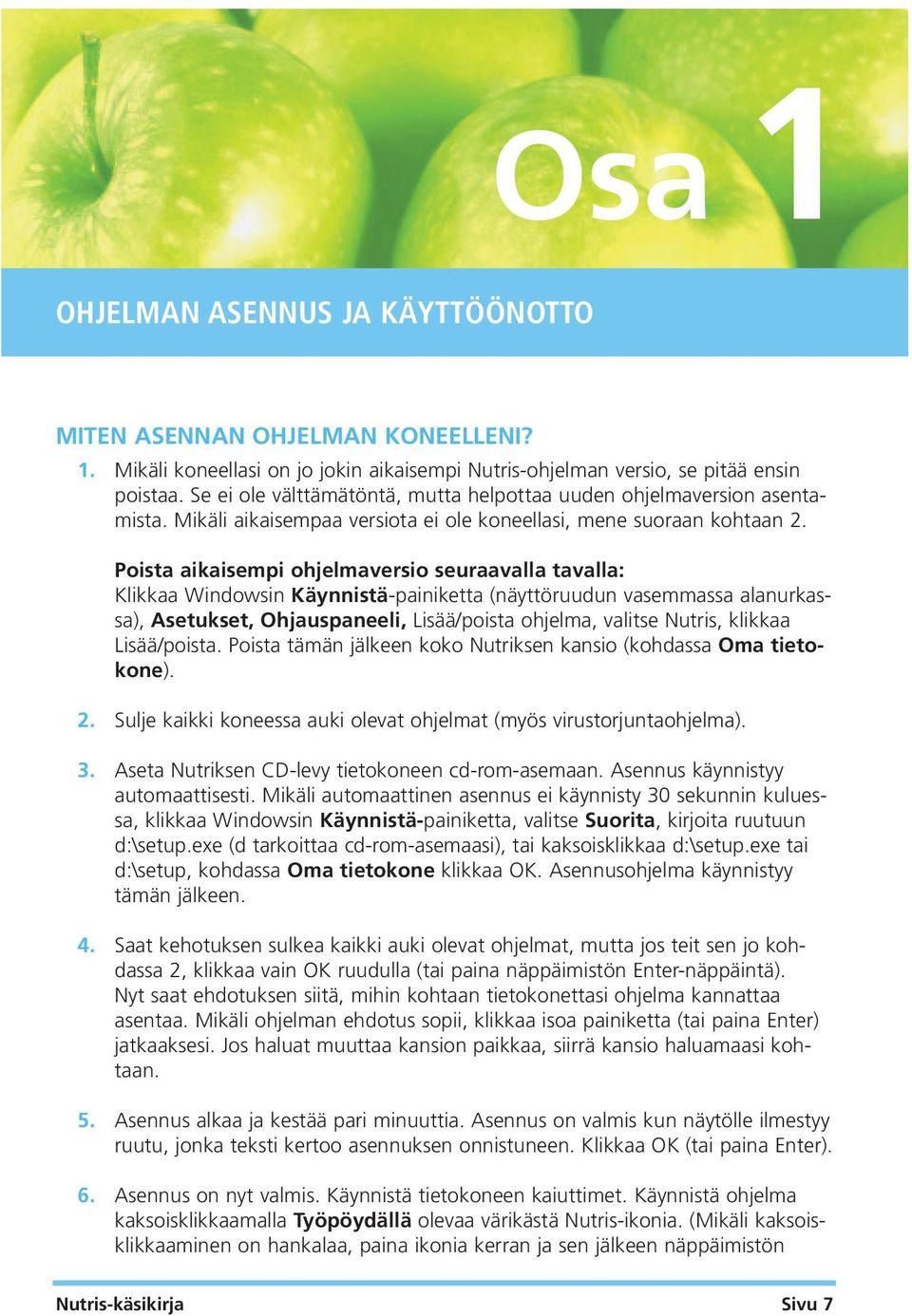 Poista aikaisempi ohjelmaversio seuraavalla tavalla: Klikkaa Windowsin Käynnistä-painiketta (näyttöruudun vasemmassa alanurkassa), Asetukset, Ohjauspaneeli, Lisää/poista ohjelma, valitse Nutris,