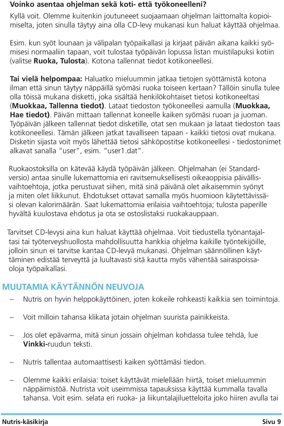 kun syöt lounaan ja välipalan työpaikallasi ja kirjaat päivän aikana kaikki syömisesi normaaliin tapaan, voit tulostaa työpäivän lopussa listan muistilapuksi kotiin (valitse Ruoka, Tulosta).