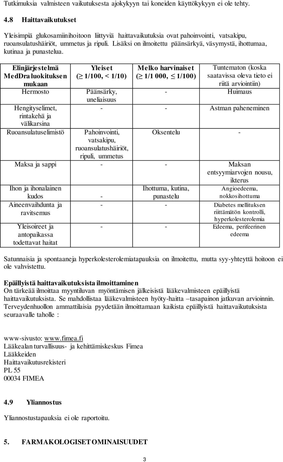 Lisäksi on ilmoitettu päänsärkyä, väsymystä, ihottumaa, kutinaa ja punastelua.