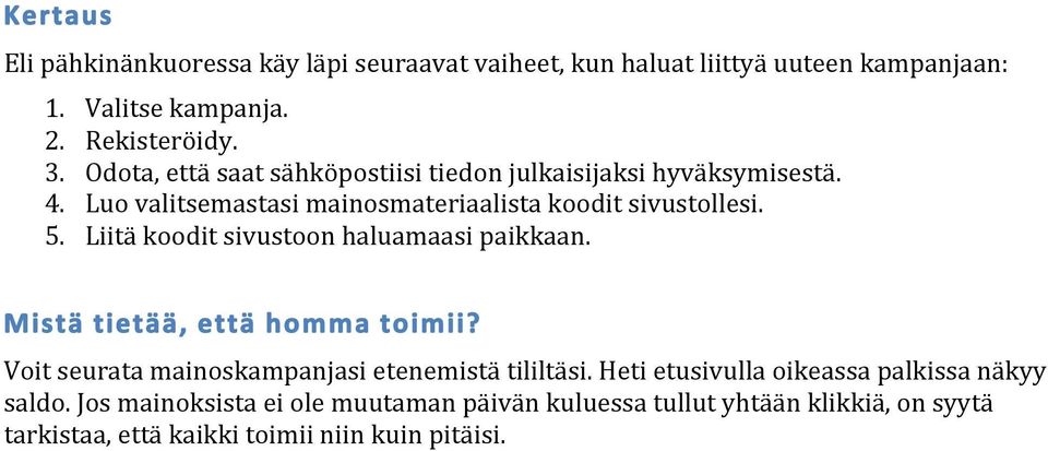 Liitä koodit sivustoon haluamaasi paikkaan. Mistä tietää, että homma toimii? Voit seurata mainoskampanjasi etenemistä tililtäsi.