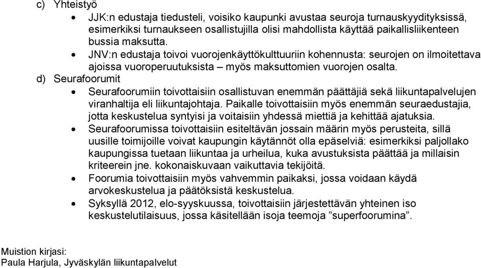 d) Seurafoorumit Seurafoorumiin toivottaisiin osallistuvan enemmän päättäjiä sekä liikuntapalvelujen viranhaltija eli liikuntajohtaja.