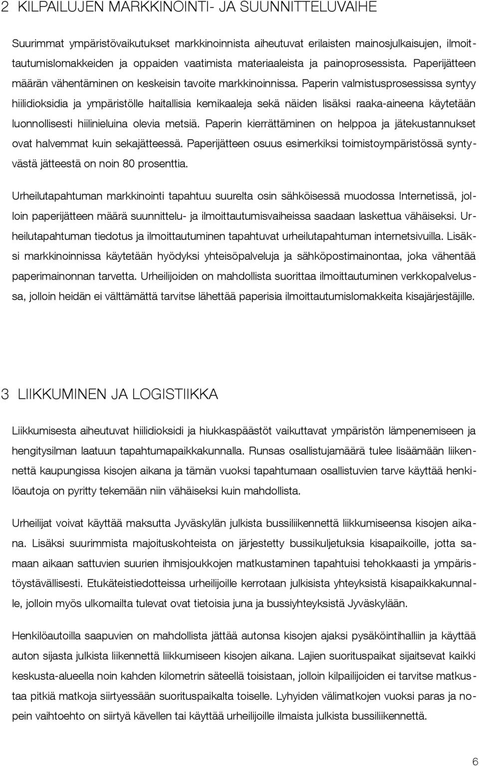 Paperin valmistusprosessissa syntyy hiilidioksidia ja ympäristölle haitallisia kemikaaleja sekä näiden lisäksi raaka-aineena käytetään luonnollisesti hiilinieluina olevia metsiä.