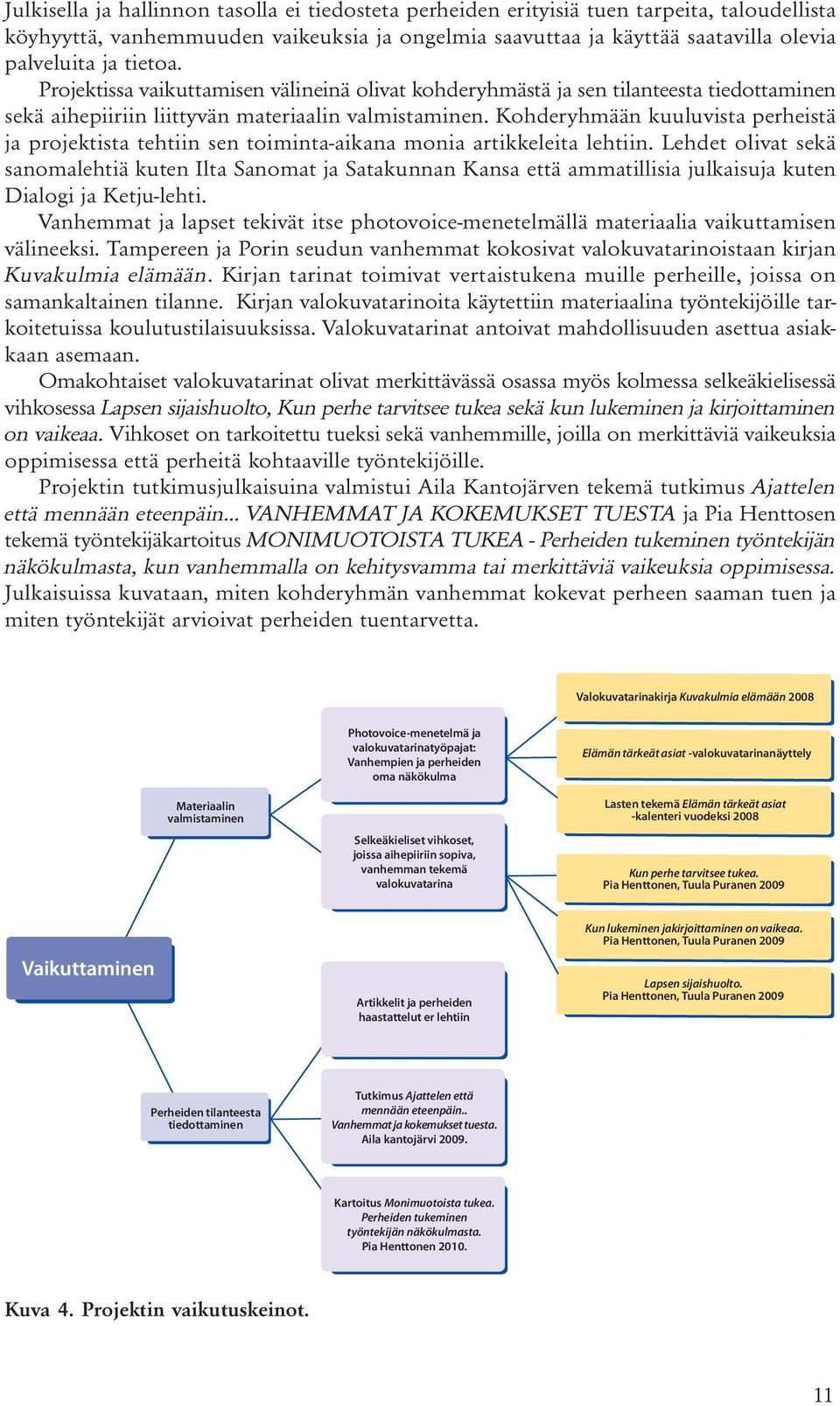 Kohderyhmään kuuluvista perheistä ja projektista tehtiin sen toiminta-aikana monia artikkeleita lehtiin.