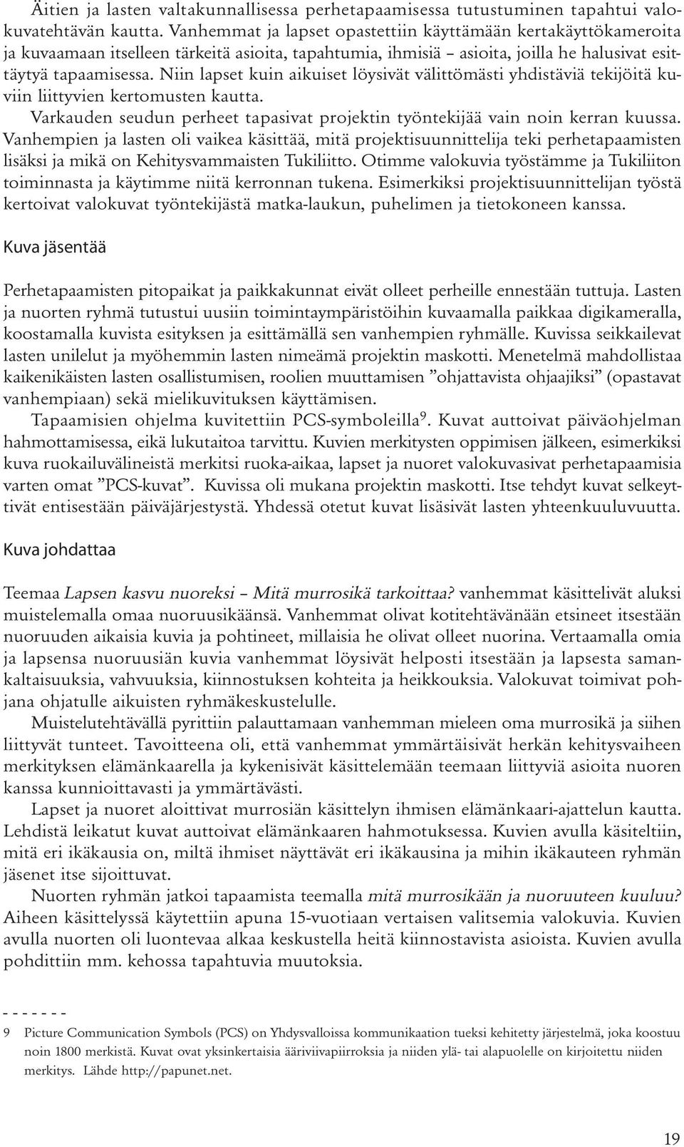 Niin lapset kuin aikuiset löysivät välittömästi yhdistäviä tekijöitä kuviin liittyvien kertomusten kautta. Varkauden seudun perheet tapasivat projektin työntekijää vain noin kerran kuussa.