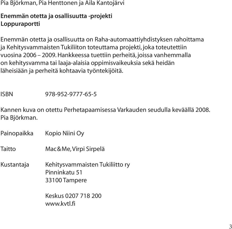 Hankkeessa tuettiin perheitä, joissa vanhemmalla on kehitysvamma tai laaja-alaisia oppimisvaikeuksia sekä heidän läheisiään ja perheitä kohtaavia työntekijöitä.