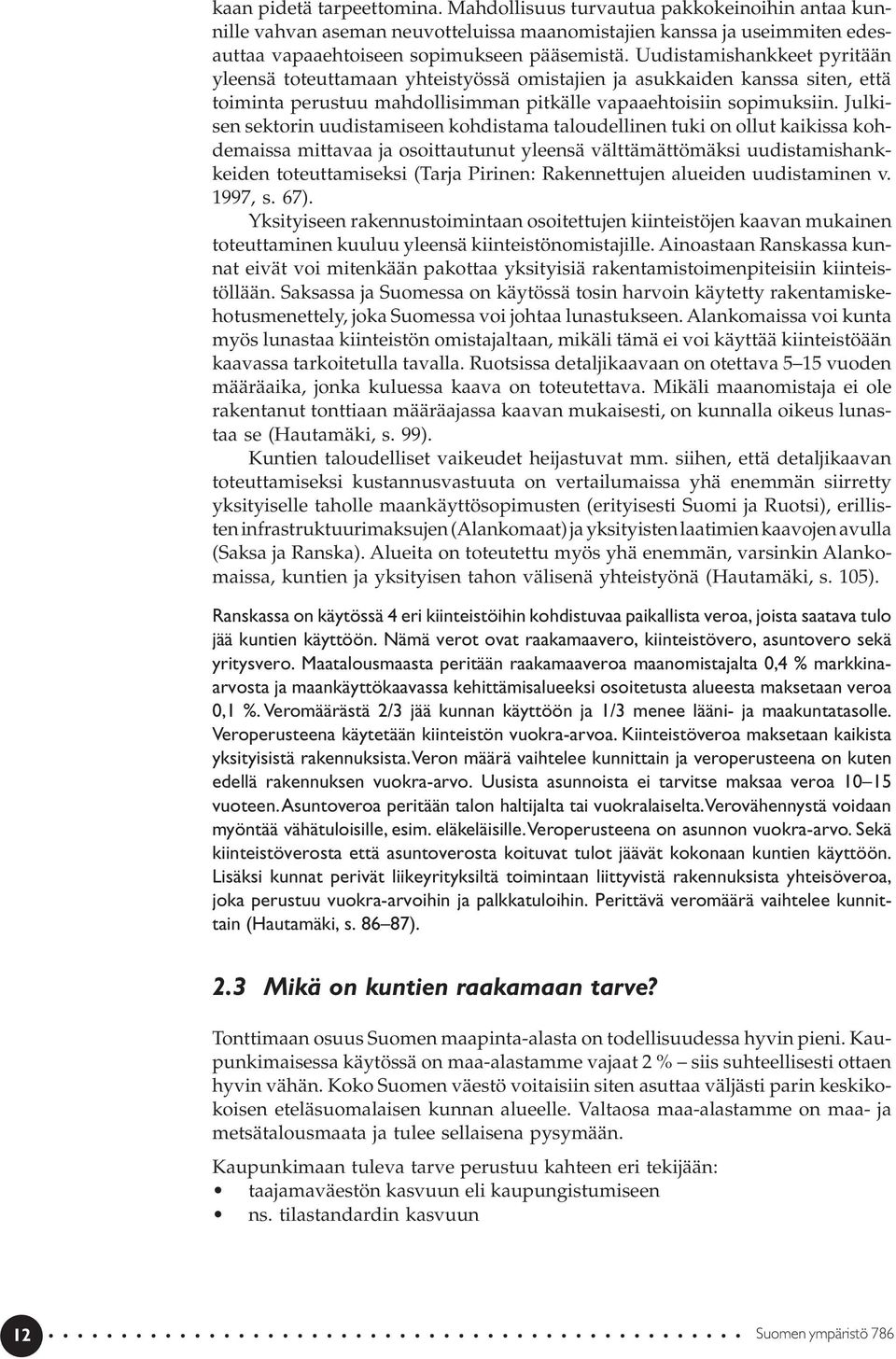 Julkisen sektorin uudistamiseen kohdistama taloudellinen tuki on ollut kaikissa kohdemaissa mittavaa ja osoittautunut yleensä välttämättömäksi uudistamishankkeiden toteuttamiseksi (Tarja Pirinen: