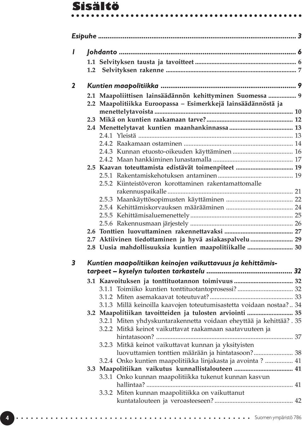 4 Menettelytavat kuntien maanhankinnassa... 13 2.4.1 Yleistä... 13 2.4.2 Raakamaan ostaminen... 14 2.4.3 Kunnan etuosto-oikeuden käyttäminen... 16 2.4.2 Maan hankkiminen lunastamalla... 17 2.