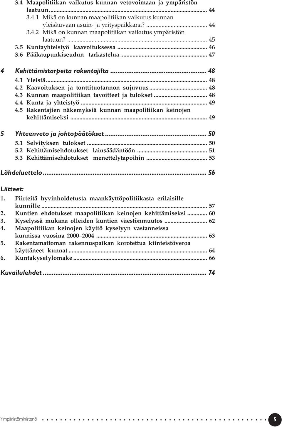 .. 48 4.4 Kunta ja yhteistyö... 49 4.5 Rakentajien näkemyksiä kunnan maapolitiikan keinojen kehittämiseksi... 49 5 Yhteenveto ja johtopäätökset... 50 5.1 Selvityksen tulokset... 50 5.2 Kehittämisehdotukset lainsäädäntöön.