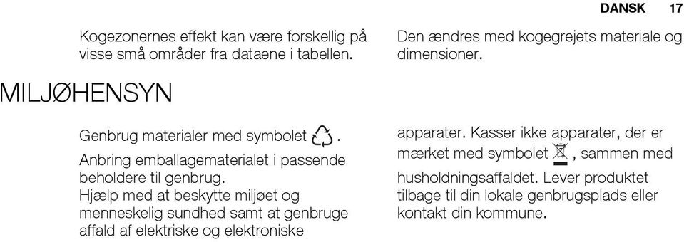 Anbring emballagematerialet i passende beholdere til genbrug.