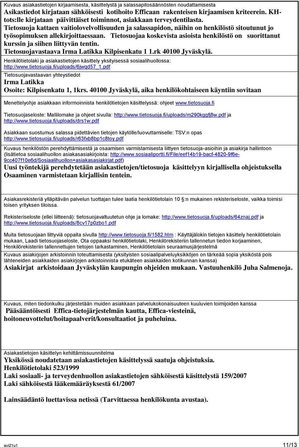 Tietosuoja kattaen vaitiolovelvollisuuden ja salassapidon, näihin on henkilöstö sitoutunut jo työsopimuksen allekirjoittaessaan.