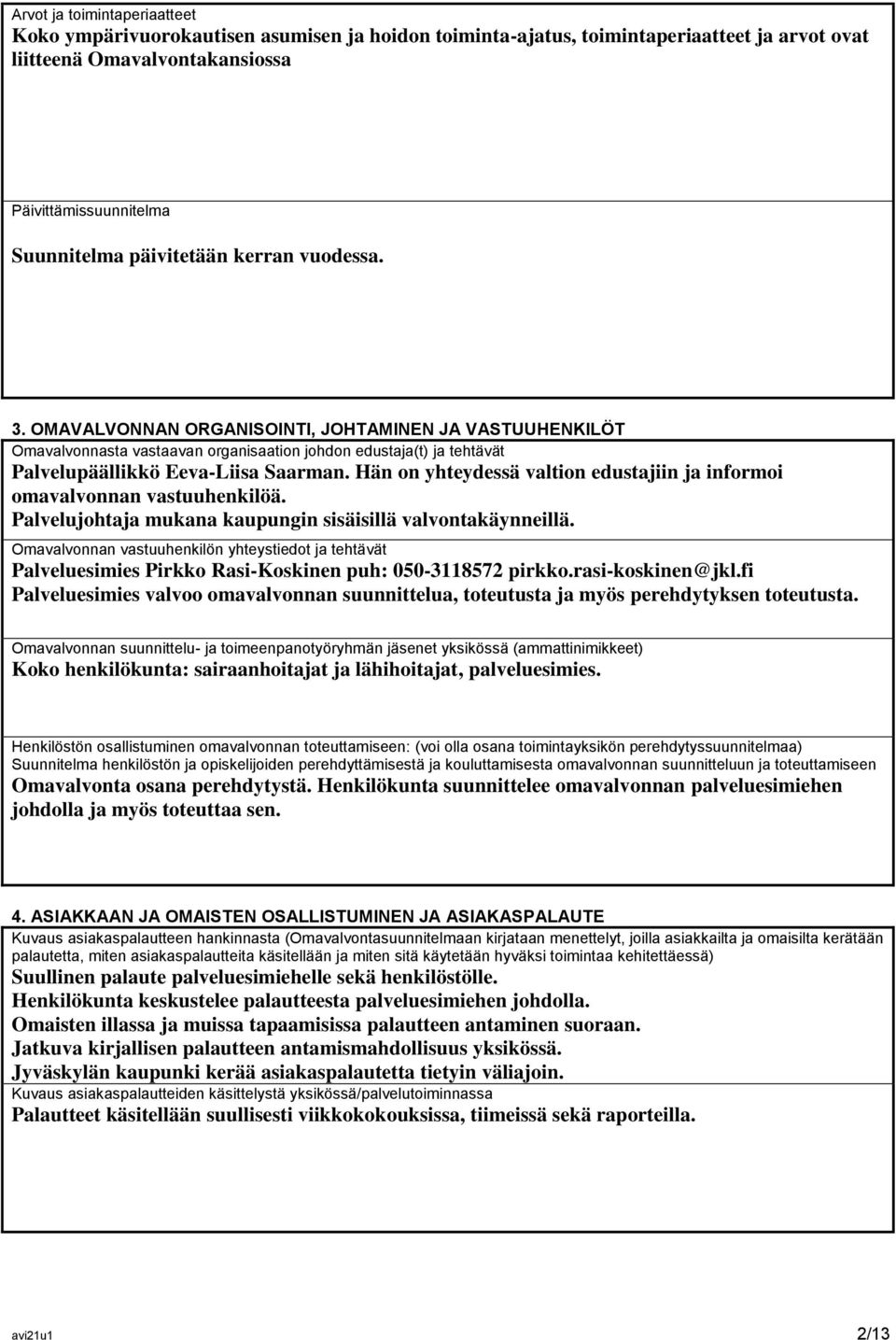 Hän on yhteydessä valtion edustajiin ja informoi omavalvonnan vastuuhenkilöä. Palvelujohtaja mukana kaupungin sisäisillä valvontakäynneillä.