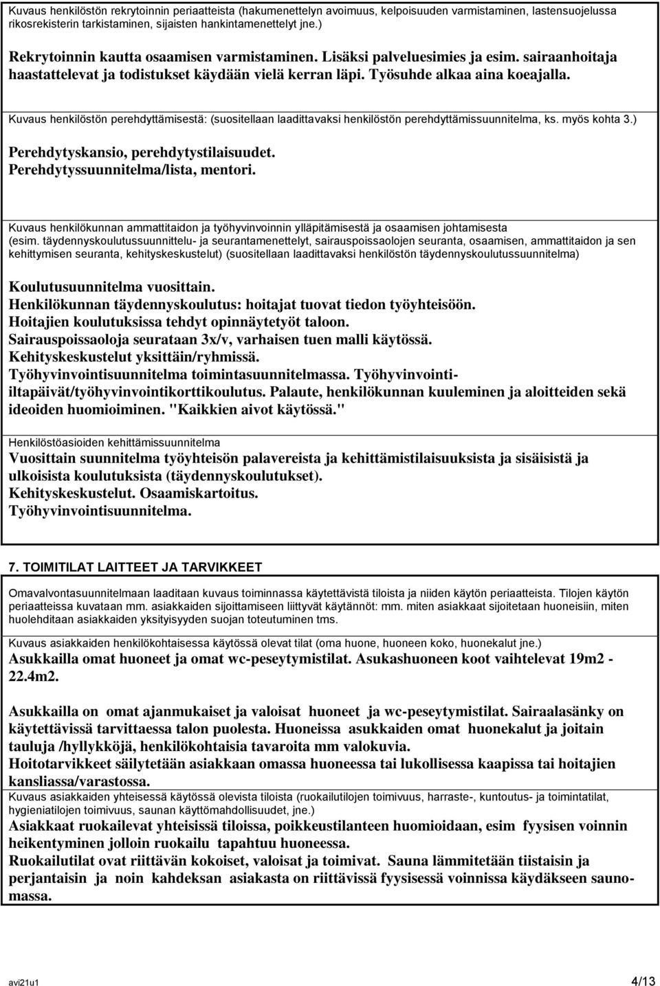 Kuvaus henkilöstön perehdyttämisestä: (suositellaan laadittavaksi henkilöstön perehdyttämissuunnitelma, ks. myös kohta 3.) Perehdytyskansio, perehdytystilaisuudet.