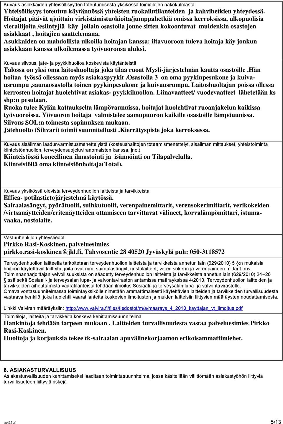 hoitajien saattelemana. Asukkaiden on mahdollista ulkoilla hoitajan kanssa: iltavuoroon tuleva hoitaja käy jonkun asiakkaan kanssa ulkoilemassa työvuoronsa aluksi.