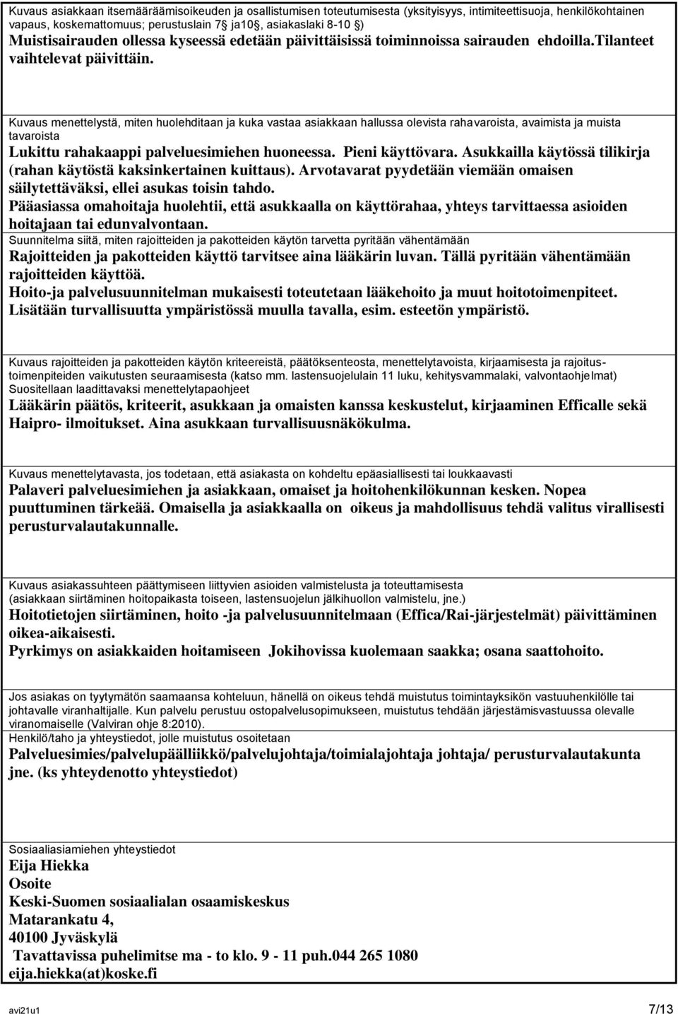 Kuvaus menettelystä, miten huolehditaan ja kuka vastaa asiakkaan hallussa olevista rahavaroista, avaimista ja muista tavaroista Lukittu rahakaappi palveluesimiehen huoneessa. Pieni käyttövara.