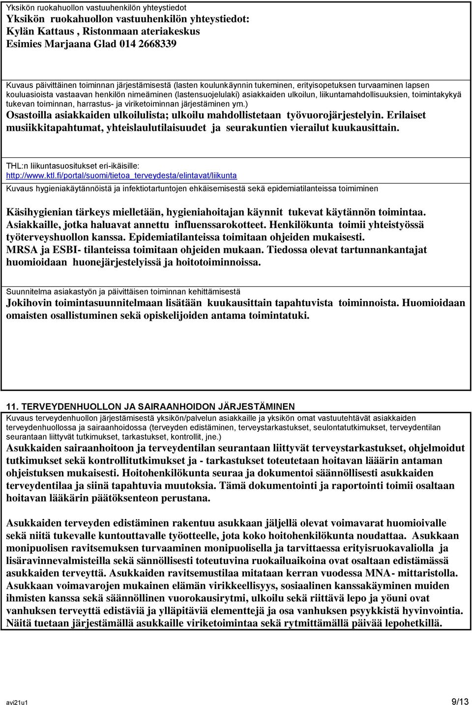 liikuntamahdollisuuksien, toimintakykyä tukevan toiminnan, harrastus- ja viriketoiminnan järjestäminen ym.) Osastoilla asiakkaiden ulkoilulista; ulkoilu mahdollistetaan työvuorojärjestelyin.