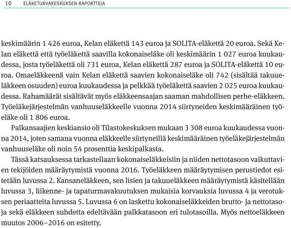 Omaeläkkeenä vain Kelan eläkettä saavien kokonaiseläke oli 742 (sisältää takuueläkkeen osuuden) euroa kuukaudessa ja pelkkää työeläkettä saavien 2 025 euroa kuukaudessa.