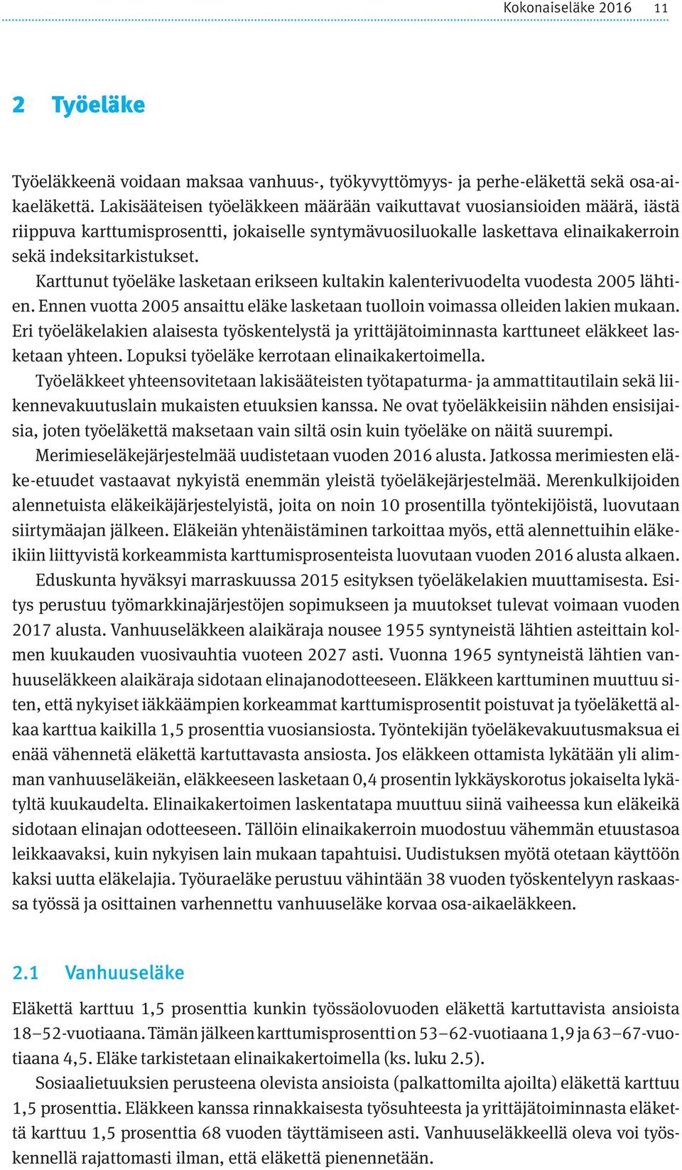 Karttunut työeläke lasketaan erikseen kultakin kalenterivuodelta vuodesta 2005 lähtien. Ennen vuotta 2005 ansaittu eläke lasketaan tuolloin voimassa olleiden lakien mukaan.