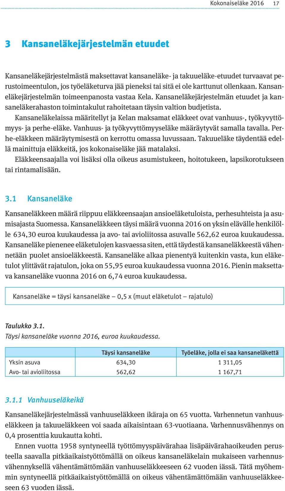 Kansaneläkelaissa määritellyt ja Kelan maksamat eläkkeet ovat vanhuus-, työkyvyttömyys- ja perhe-eläke. Vanhuus- ja työkyvyttömyyseläke määräytyvät samalla tavalla.