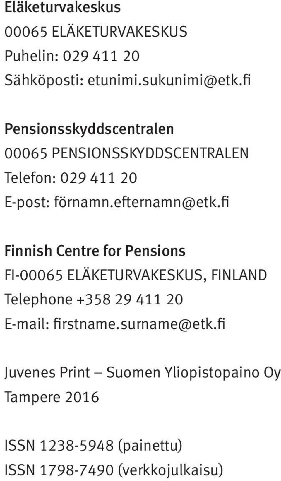 fi Finnish Centre for Pensions FI-00065 ELÄKETURVAKESKUS, FINLAND Telephone +358 29 411 20 E-mail: firstname.