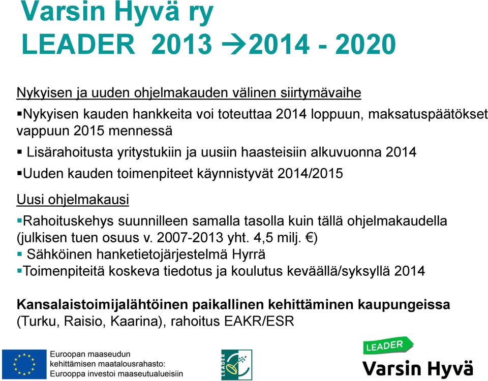 Rahoituskehys suunnilleen samalla tasolla kuin tällä ohjelmakaudella (julkisen tuen osuus v. 2007-2013 yht. 4,5 milj.