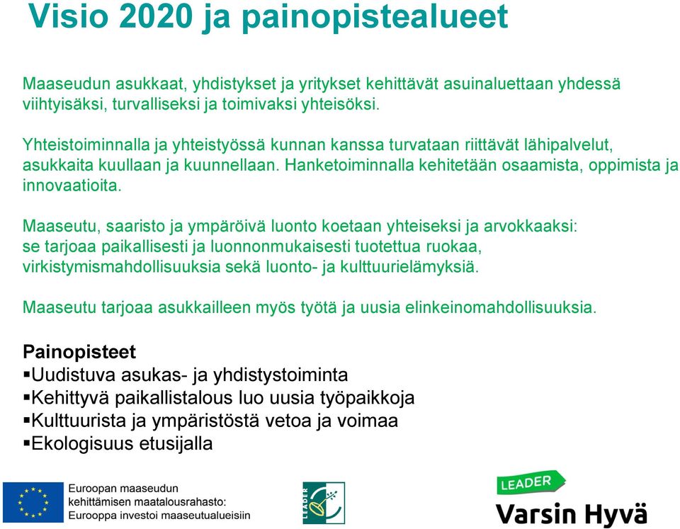 Maaseutu, saaristo ja ympäröivä luonto koetaan yhteiseksi ja arvokkaaksi: se tarjoaa paikallisesti ja luonnonmukaisesti tuotettua ruokaa, virkistymismahdollisuuksia sekä luonto- ja