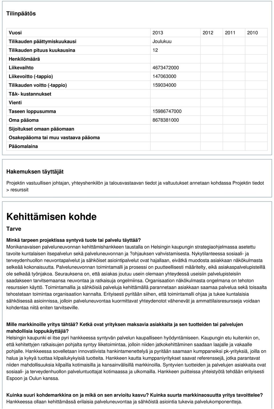 Projektin vastuullisen johtajan, yhteyshenkilön ja talousvastaavan tiedot ja valtuutukset annetaan kohdassa Projektin tiedot > resurssit Kehittämisen kohde Tarve Minkä tarpeen projektissa syntyvä