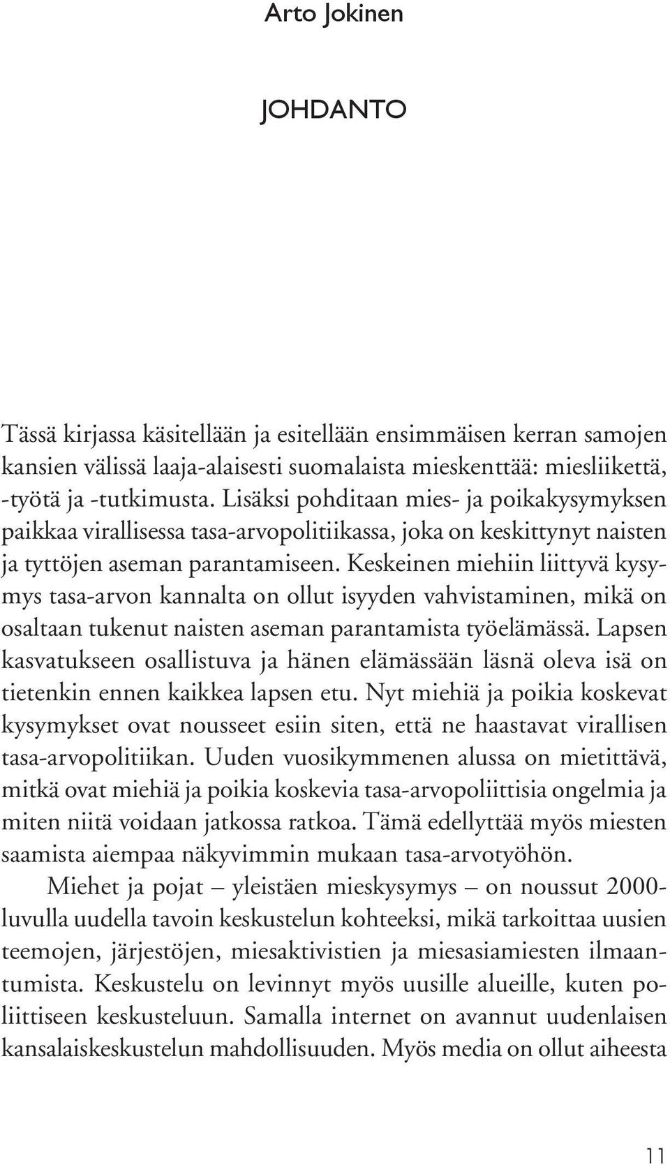 Keskeinen miehiin liittyvä kysymys tasa-arvon kannalta on ollut isyyden vahvistaminen, mikä on osaltaan tukenut naisten aseman parantamista työelämässä.