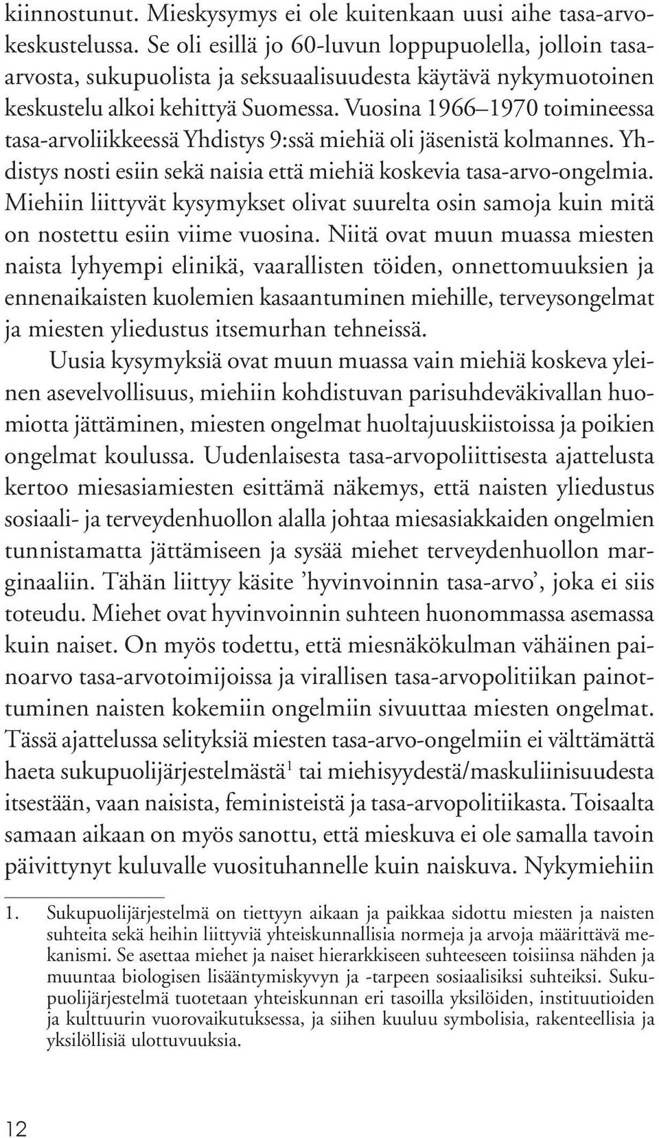 Vuosina 1966 1970 toimineessa tasa-arvoliikkeessä Yhdistys 9:ssä miehiä oli jäsenistä kolmannes. Yhdistys nosti esiin sekä naisia että miehiä koskevia tasa-arvo-ongelmia.