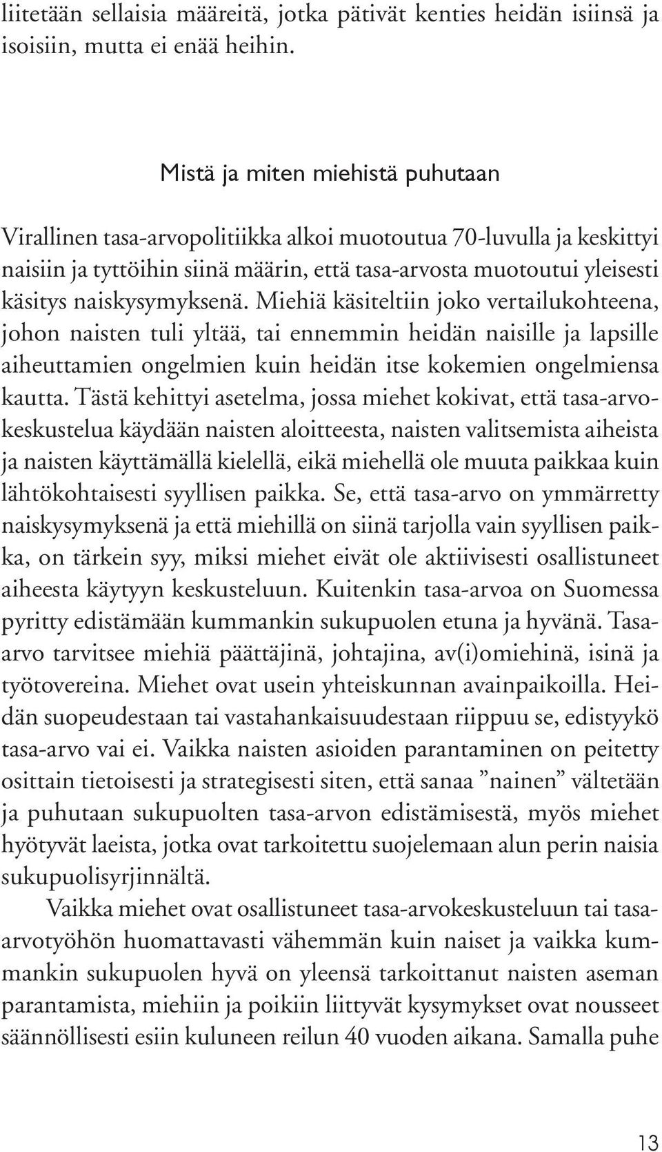 naiskysymyksenä. Miehiä käsiteltiin joko vertailukohteena, johon naisten tuli yltää, tai ennemmin heidän naisille ja lapsille aiheuttamien ongelmien kuin heidän itse kokemien ongelmiensa kautta.