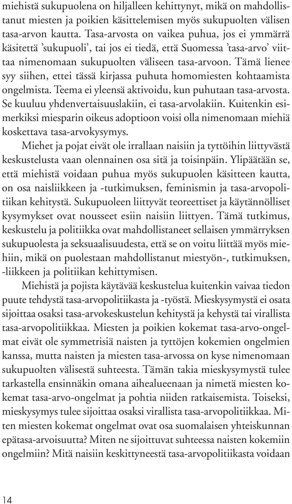 Tämä lienee syy siihen, ettei tässä kirjassa puhuta homomiesten kohtaamista ongelmista. Teema ei yleensä aktivoidu, kun puhutaan tasa-arvosta. Se kuuluu yhdenvertaisuuslakiin, ei tasa-arvolakiin.