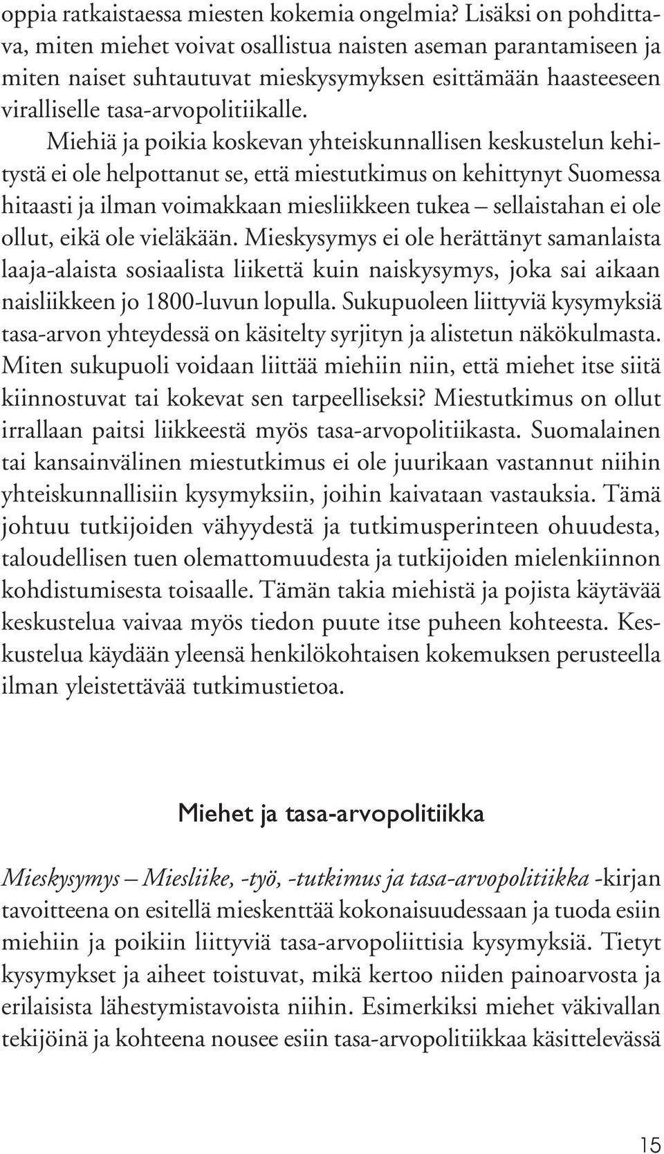 Miehiä ja poikia koskevan yhteiskunnallisen keskustelun kehitystä ei ole helpottanut se, että miestutkimus on kehittynyt Suomessa hitaasti ja ilman voimakkaan miesliikkeen tukea sellaistahan ei ole