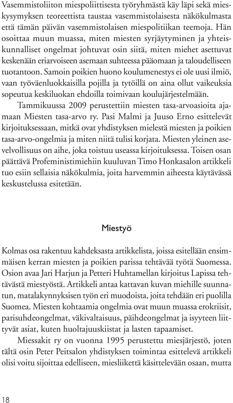tuotantoon. Samoin poikien huono koulumenestys ei ole uusi ilmiö, vaan työväenluokkaisilla pojilla ja tytöillä on aina ollut vaikeuksia sopeutua keskiluokan ehdoilla toimivaan koulujärjestelmään.