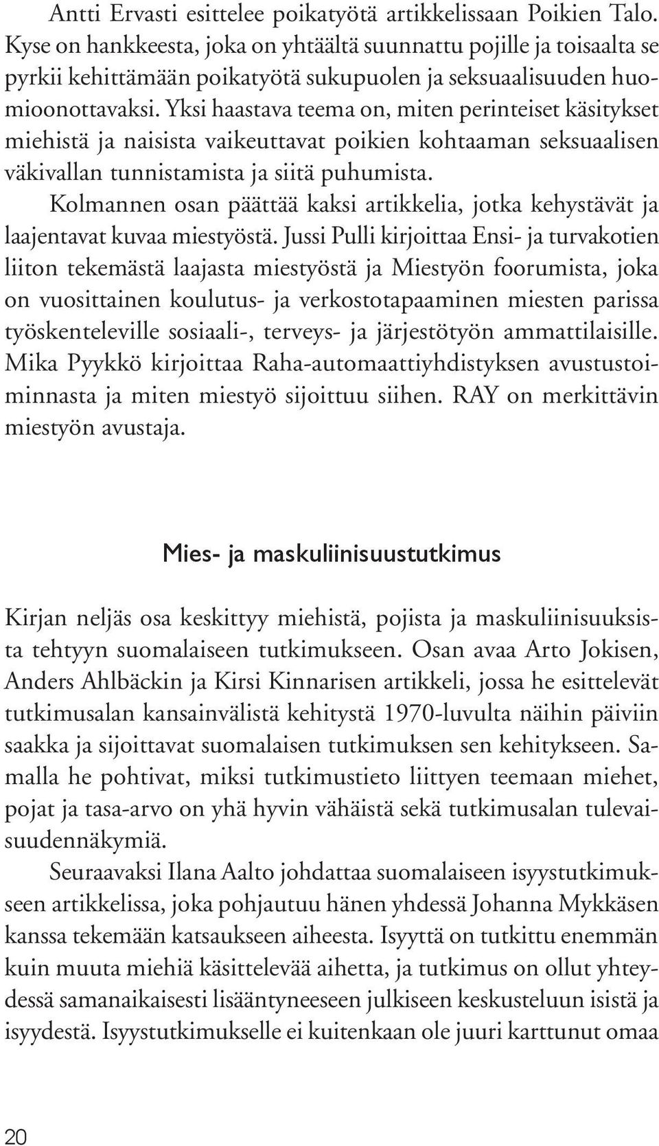 Yksi haastava teema on, miten perinteiset käsitykset miehistä ja naisista vaikeuttavat poikien kohtaaman seksuaalisen väkivallan tunnistamista ja siitä puhumista.