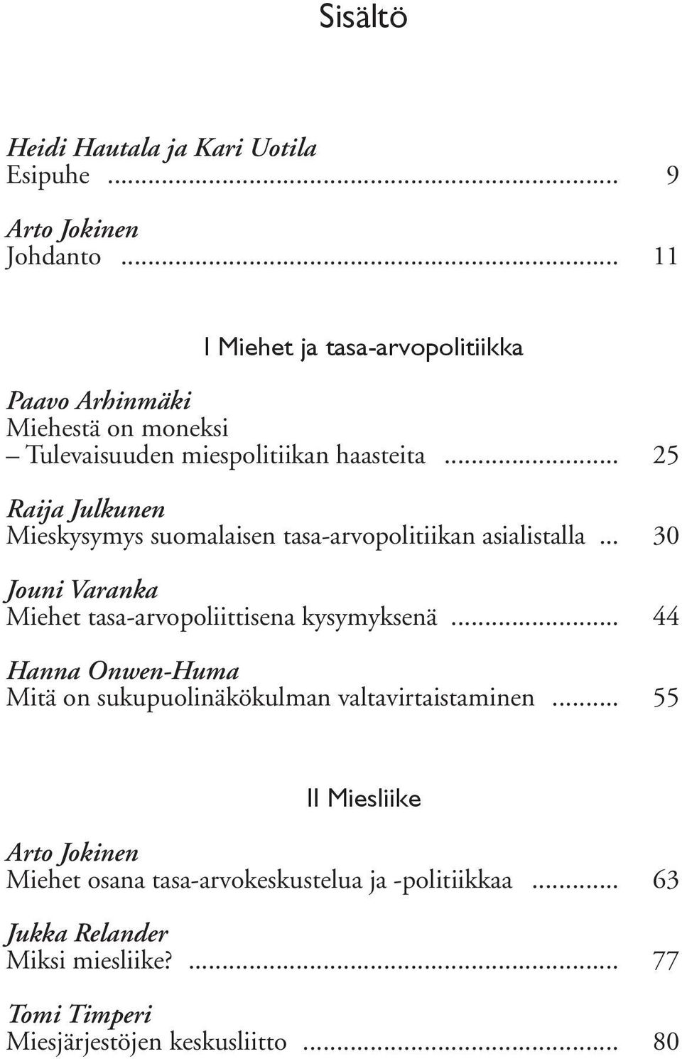 .. 25 Raija Julkunen Mieskysymys suomalaisen tasa-arvopolitiikan asialistalla... 30 Jouni Varanka Miehet tasa-arvopoliittisena kysymyksenä.
