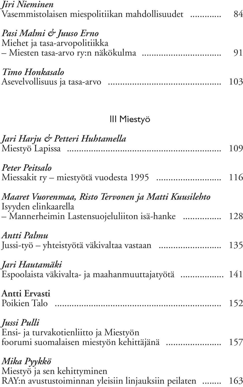 .. 116 Maaret Vuorenmaa, Risto Tervonen ja Matti Kuusilehto Isyyden elinkaarella Mannerheimin Lastensuojeluliiton isä-hanke... 128 Antti Palmu Jussi-työ yhteistyötä väkivaltaa vastaan.