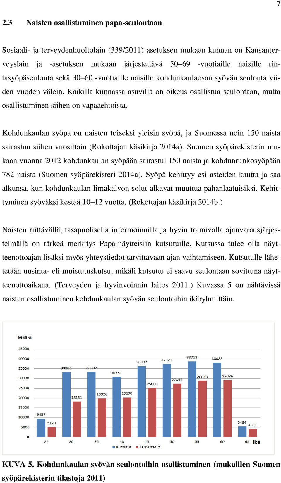 Kaikilla kunnassa asuvilla on oikeus osallistua seulontaan, mutta osallistuminen siihen on vapaaehtoista.