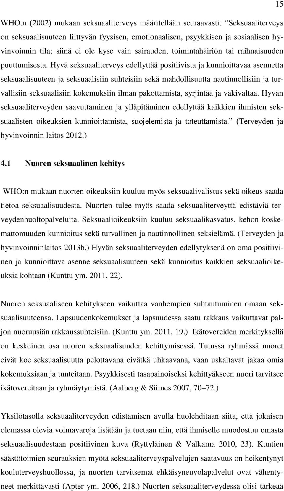 Hyvä seksuaaliterveys edellyttää positiivista ja kunnioittavaa asennetta seksuaalisuuteen ja seksuaalisiin suhteisiin sekä mahdollisuutta nautinnollisiin ja turvallisiin seksuaalisiin kokemuksiin