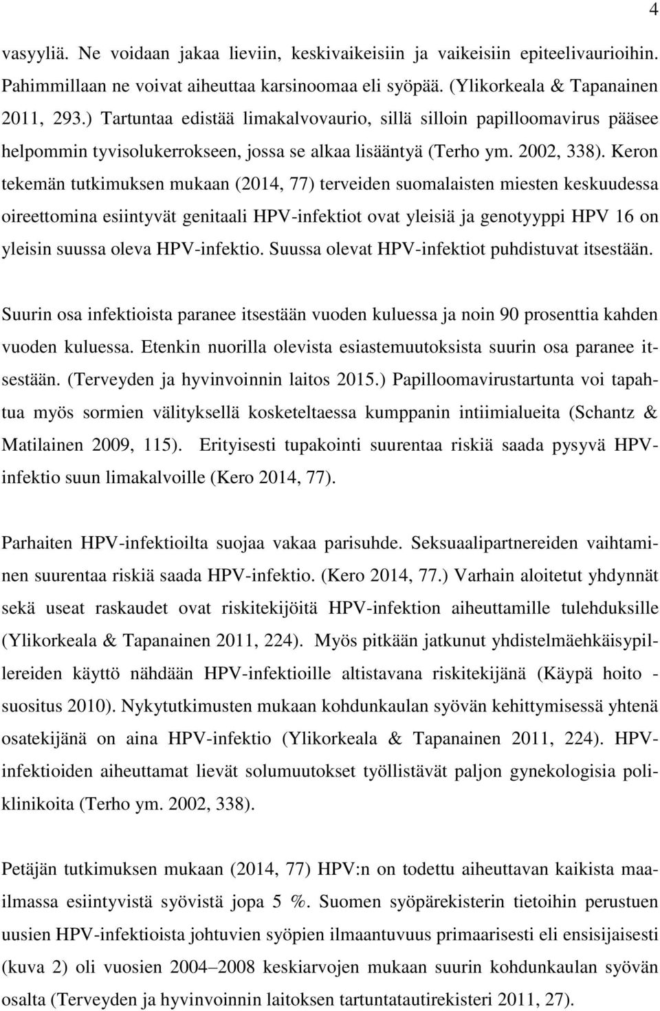 Keron tekemän tutkimuksen mukaan (2014, 77) terveiden suomalaisten miesten keskuudessa oireettomina esiintyvät genitaali HPV-infektiot ovat yleisiä ja genotyyppi HPV 16 on yleisin suussa oleva