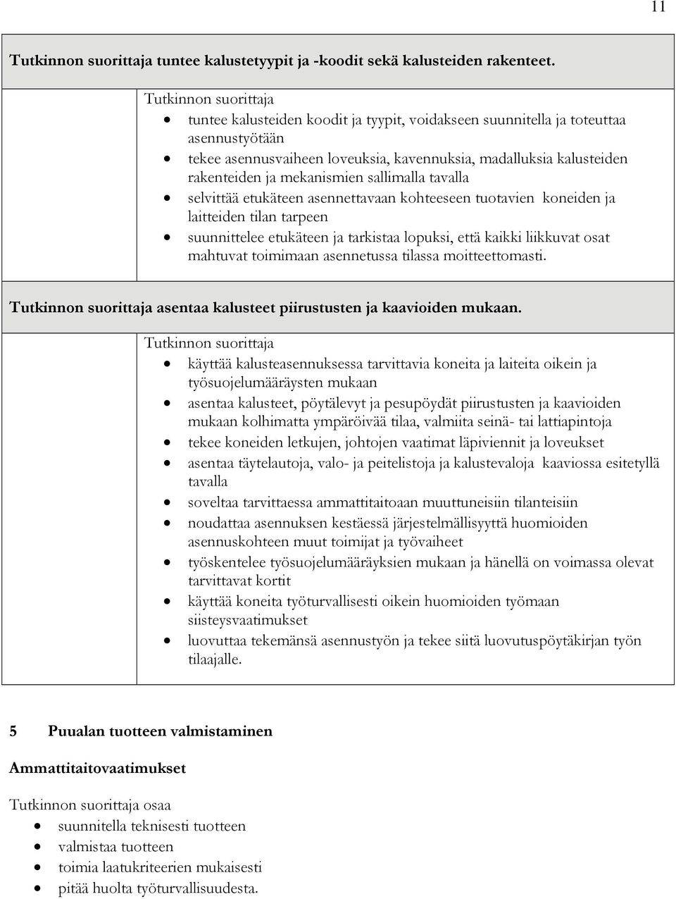 tavalla selvittää etukäteen asennettavaan kohteeseen tuotavien koneiden ja laitteiden tilan tarpeen suunnittelee etukäteen ja tarkistaa lopuksi, että kaikki liikkuvat osat mahtuvat toimimaan