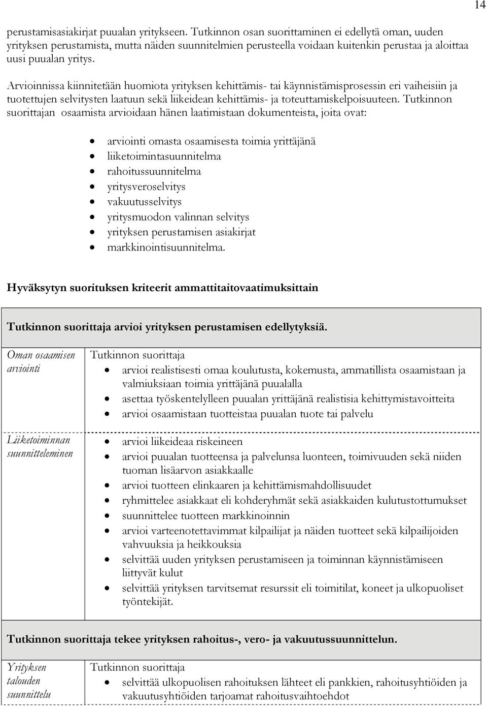 Arvioinnissa kiinnitetään huomiota yrityksen kehittämis- tai käynnistämisprosessin eri vaiheisiin ja tuotettujen selvitysten laatuun sekä liikeidean kehittämis- ja toteuttamiskelpoisuuteen.