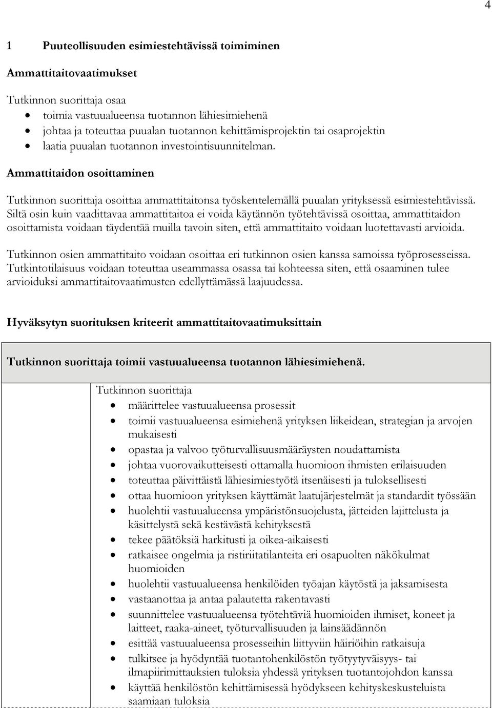 Siltä osin kuin vaadittavaa ammattitaitoa ei voida käytännön työtehtävissä osoittaa, ammattitaidon osoittamista voidaan täydentää muilla tavoin siten, että ammattitaito voidaan luotettavasti arvioida.