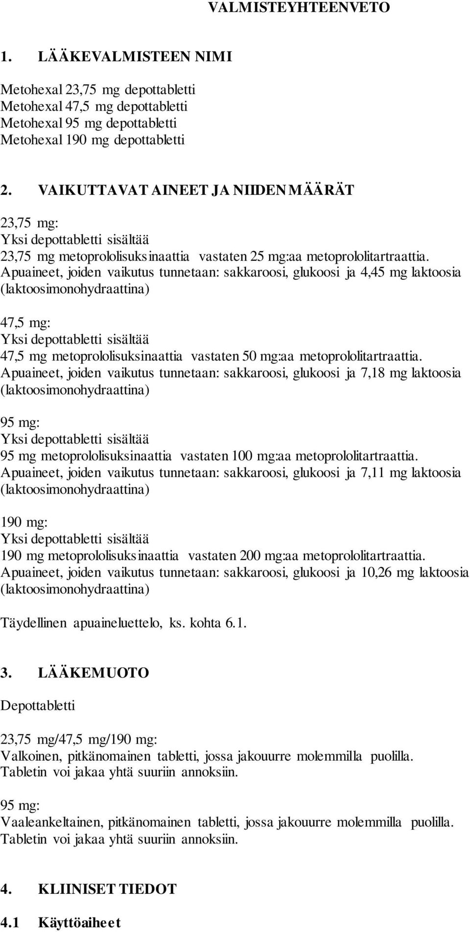 Apuaineet, joiden vaikutus tunnetaan: sakkaroosi, glukoosi ja 4,45 mg laktoosia (laktoosimonohydraattina) 47,5 mg: Yksi depottabletti sisältää 47,5 mg metoprololisuksinaattia vastaten 50 mg:aa