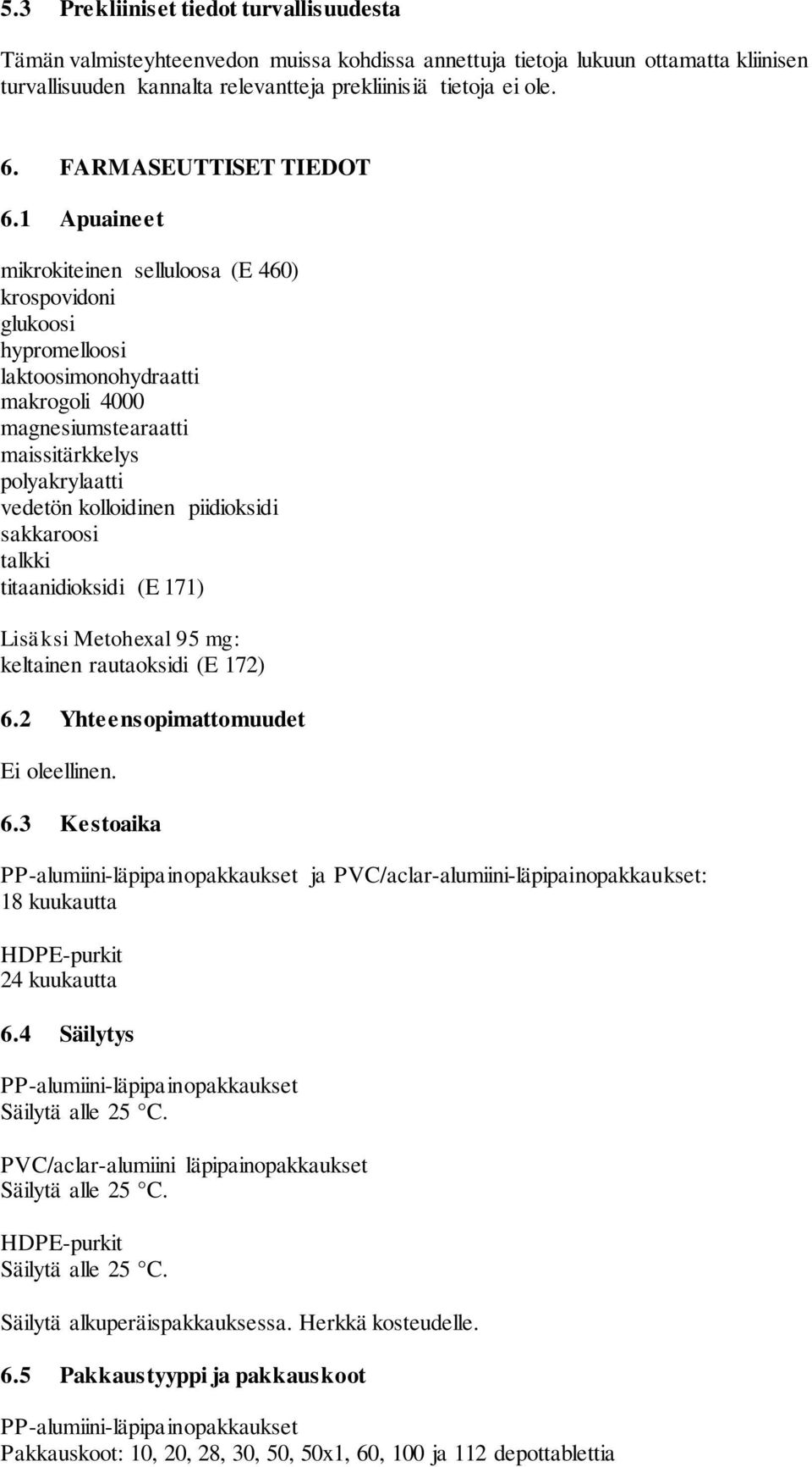 1 Apuaineet mikrokiteinen selluloosa (E 460) krospovidoni glukoosi hypromelloosi laktoosimonohydraatti makrogoli 4000 magnesiumstearaatti maissitärkkelys polyakrylaatti vedetön kolloidinen