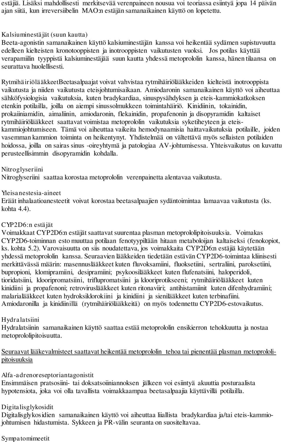 vuoksi. Jos potilas käyttää verapamiilin tyyppistä kalsiuminestäjää suun kautta yhdessä metoprololin kanssa, hänen tilaansa on seurattava huolellisesti.