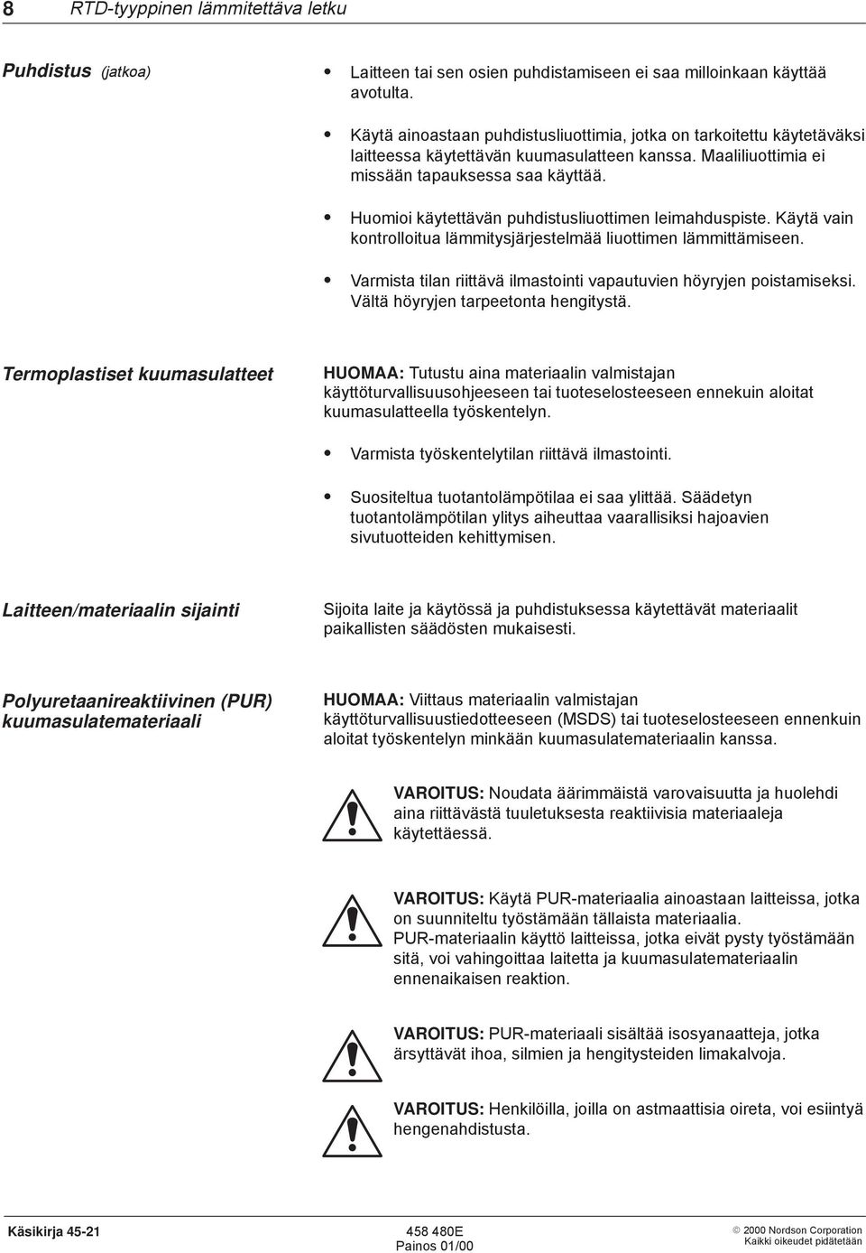 Huomioi käytettävän puhdistusliuottimen leimahduspiste. Käytä vain kontrolloitua lämmitysjärjestelmää liuottimen lämmittämiseen. Varmista tilan riittävä ilmastointi vapautuvien höyryjen poistamiseksi.