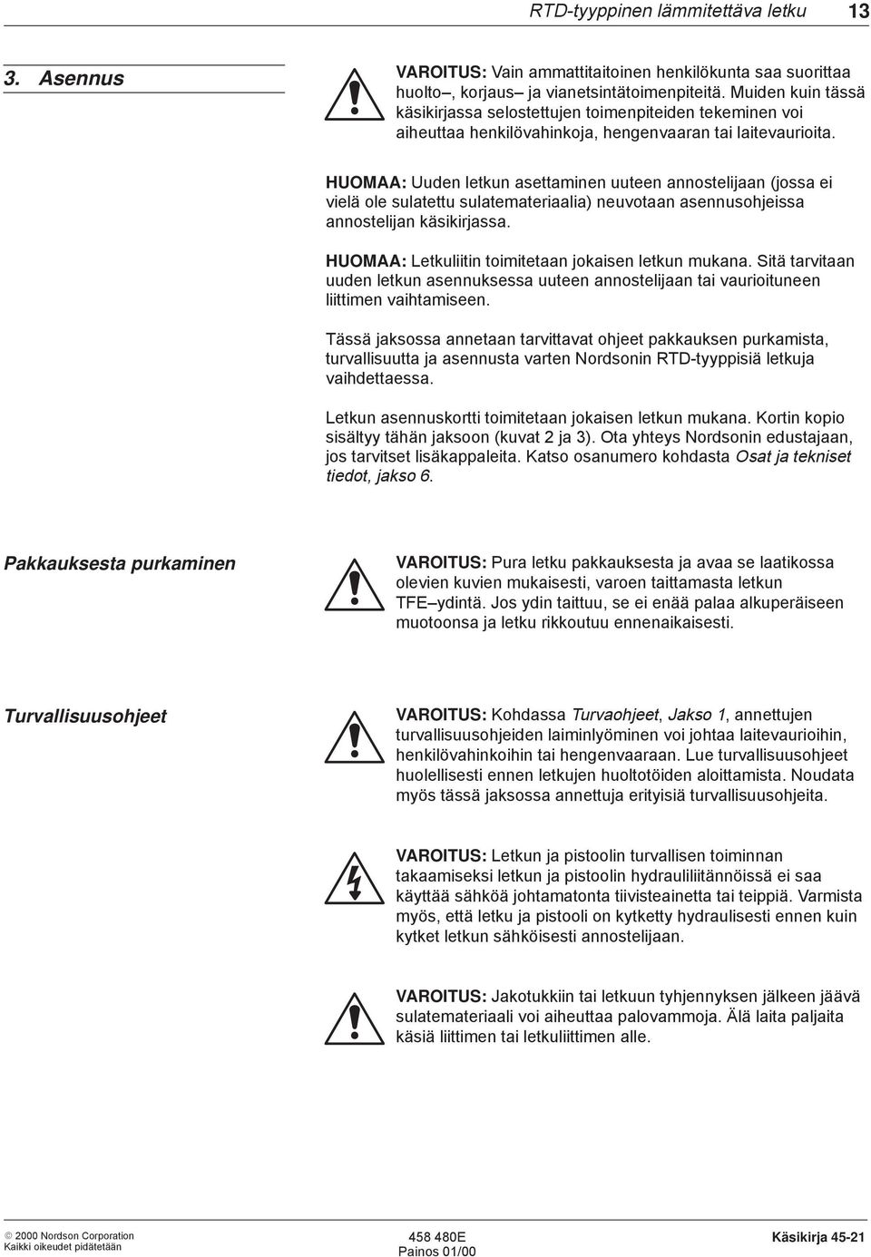 HUOMAA: Uuden letkun asettaminen uuteen annostelijaan (jossa ei vielä ole sulatettu sulatemateriaalia) neuvotaan asennusohjeissa annostelijan käsikirjassa.